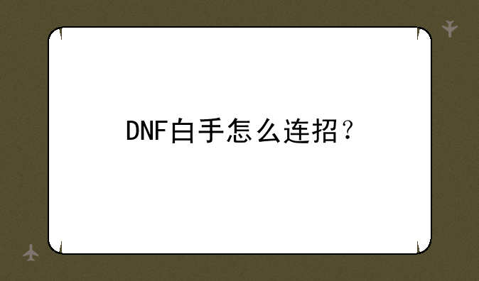 DNF白手怎么连招？