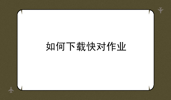如何下载快对作业