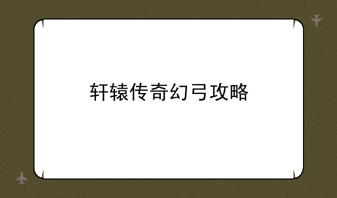 轩辕传奇幻弓攻略