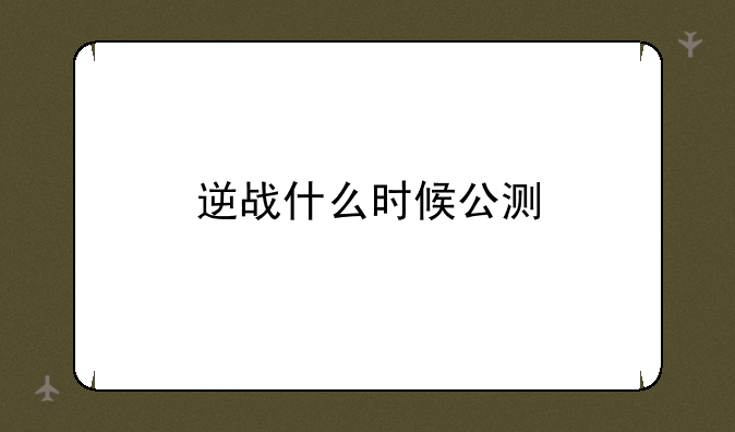 逆战什么时候公测
