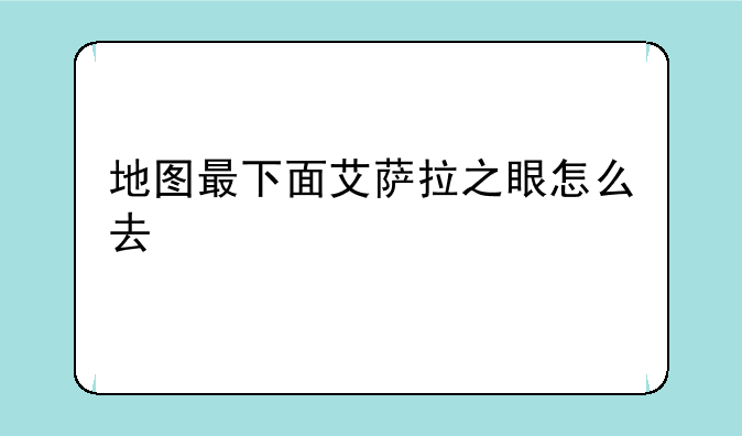 地图最下面艾萨拉之眼怎么去