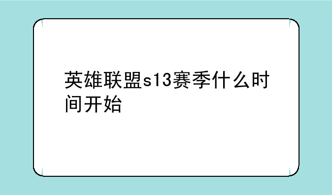 英雄联盟s13赛季什么时间开始