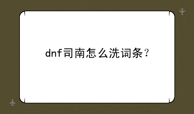 dnf司南怎么洗词条？
