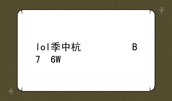 lol季中杯大名单公布