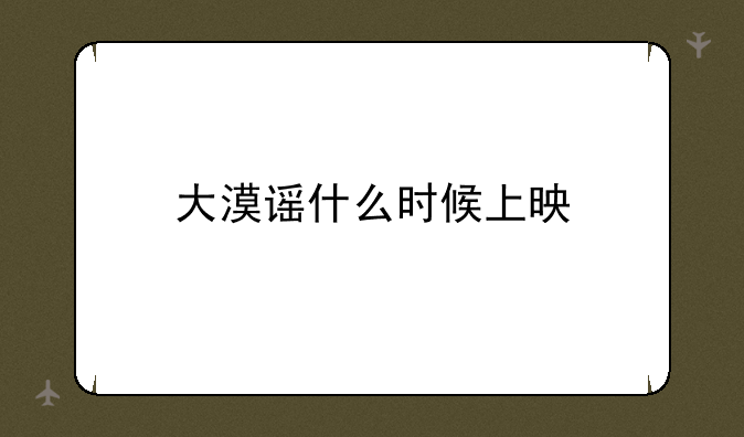 大漠谣什么时候上映