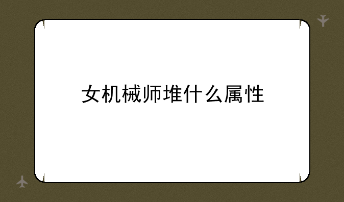 女机械师堆什么属性