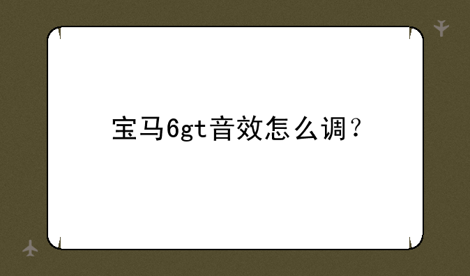 宝马6gt音效怎么调？