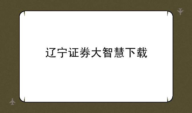 辽宁证券大智慧下载