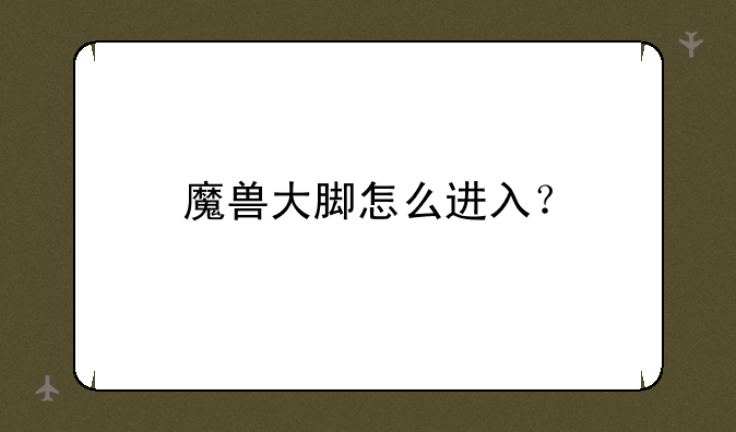 魔兽大脚怎么进入？