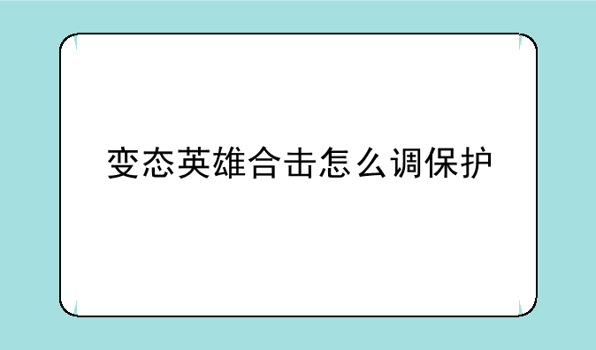 变态英雄合击怎么调保护
