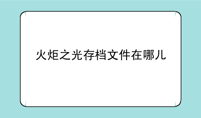 火炬之光存档文件在哪儿