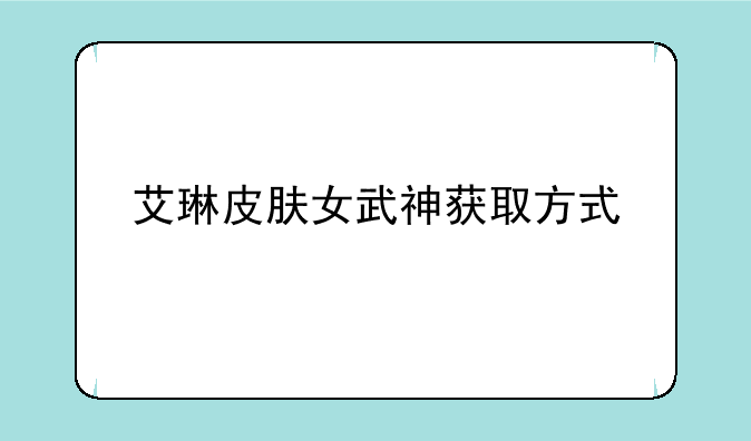 艾琳皮肤女武神获取方式