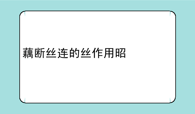 藕断丝连的丝作用是什么