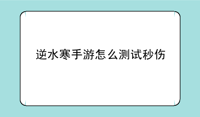 逆水寒手游怎么测试秒伤