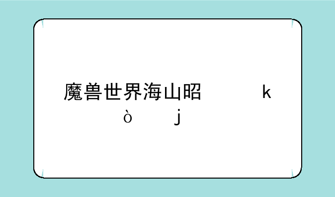 魔兽世界海山是多久开的