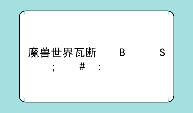 魔兽世界瓦斯琪尔怎么去