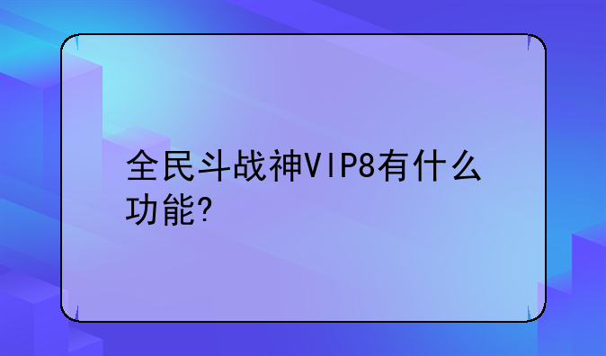 全民斗战神VlP8有什么功能?