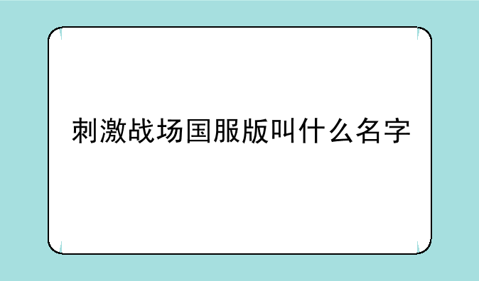 刺激战场国服版叫什么名字