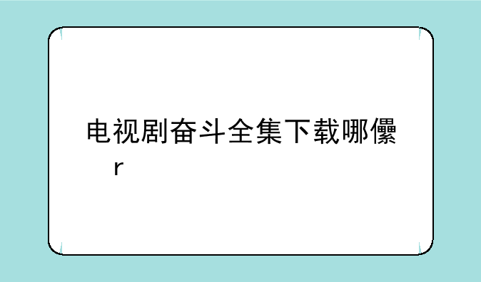 电视剧奋斗全集下载哪儿有