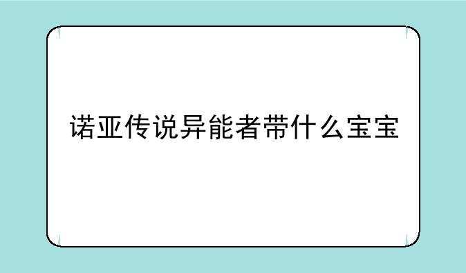 诺亚传说异能者带什么宝宝
