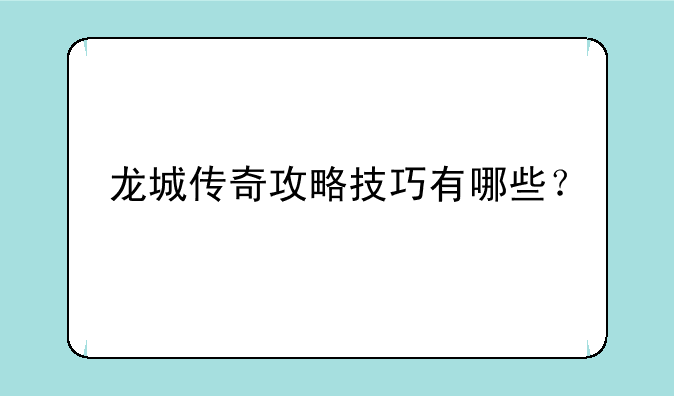 龙城传奇攻略技巧有哪些？