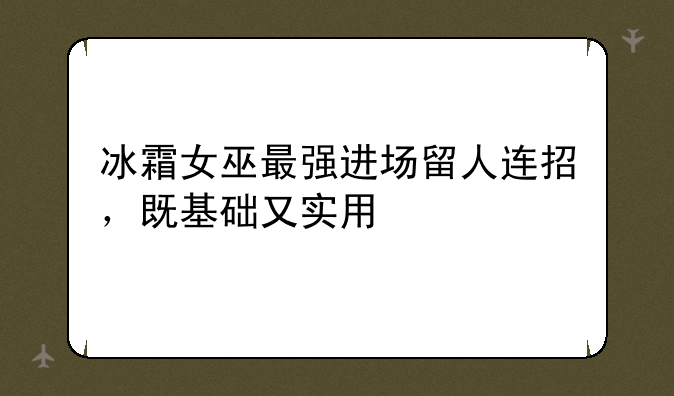 冰霜女巫最强进场留人连招，既基础又实用