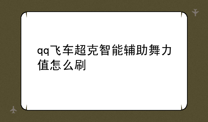 qq飞车超克智能辅助舞力值怎么刷