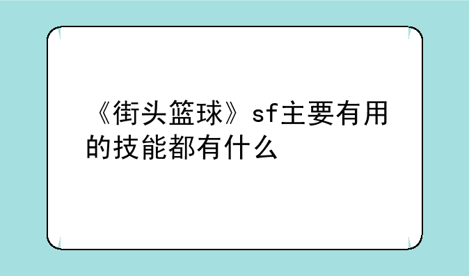 《街头篮球》sf主要有用的技能都有什么