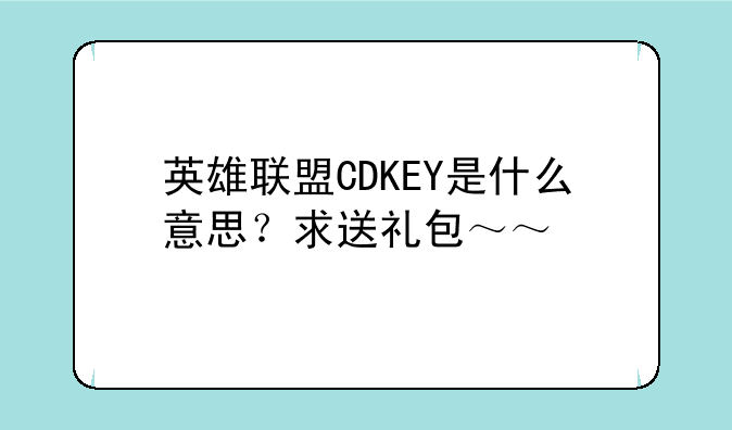英雄联盟CDKEY是什么意思？求送礼包～～
