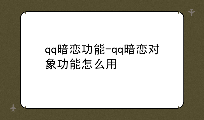 qq暗恋功能-qq暗恋对象功能怎么用