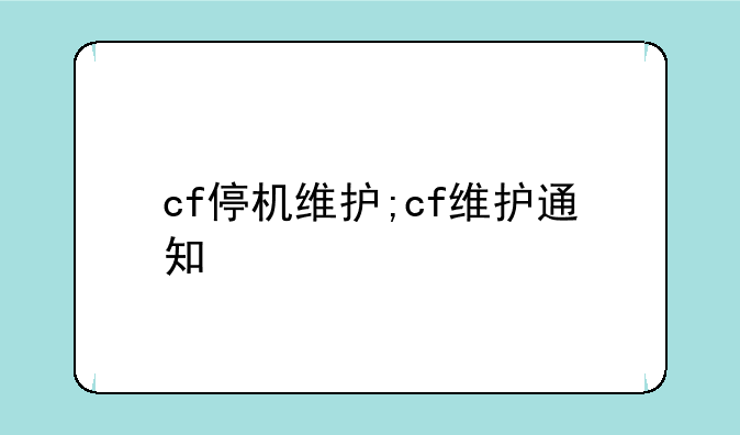 cf停机维护;cf维护通知