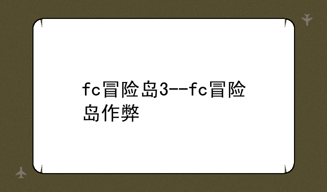 fc冒险岛3--fc冒险岛作弊