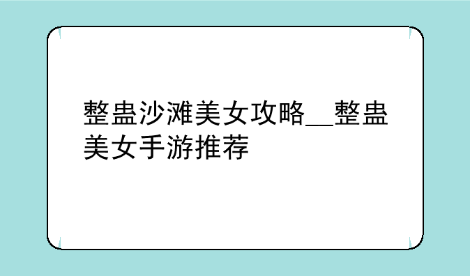 整蛊沙滩美女攻略__整蛊美女手游推荐