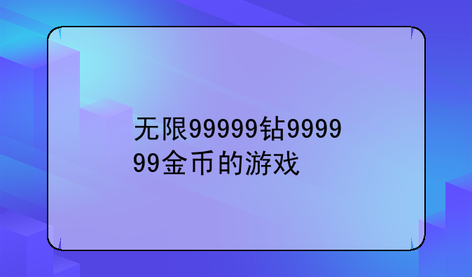 无限99999钻999999金币的游戏