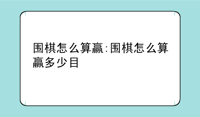 围棋怎么算赢:围棋怎么算赢多少目