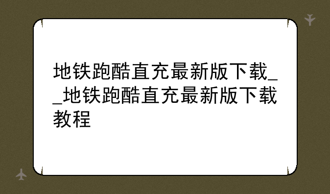 地铁跑酷直充最新版下载__地铁跑酷直充最新版下载教程