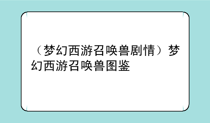 （梦幻西游召唤兽剧情）梦幻西游召唤兽图鉴