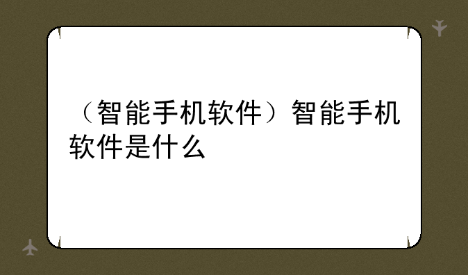 （智能手机软件）智能手机软件是什么