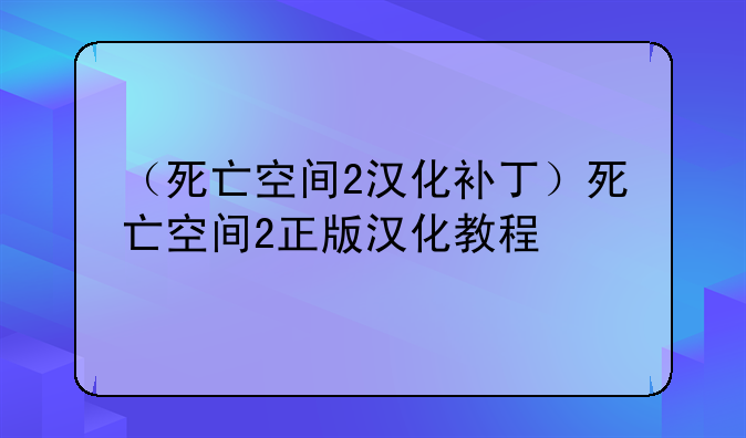 （死亡空间2汉化补丁）死亡空间2正版汉化教程