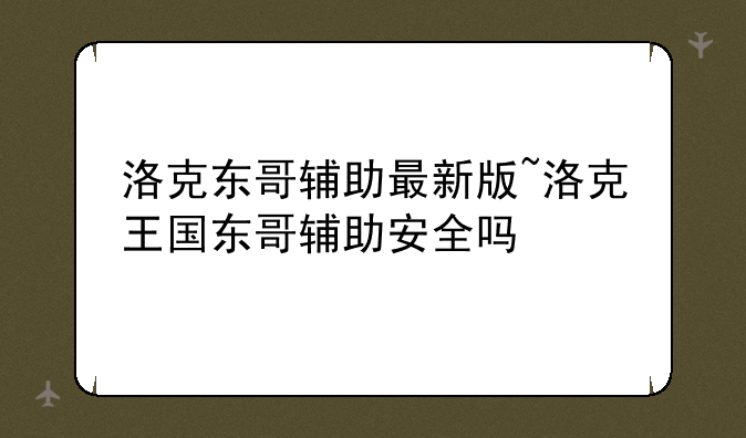 洛克东哥辅助最新版~洛克王国东哥辅助安全吗