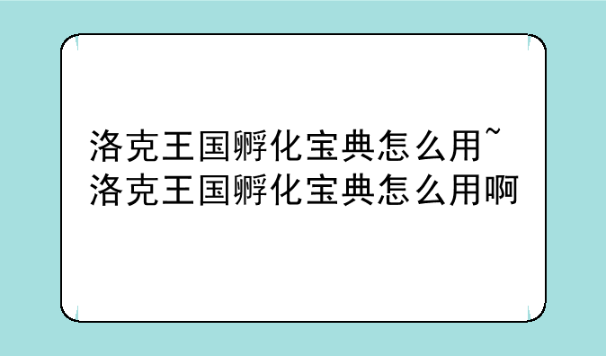 洛克王国孵化宝典怎么用~洛克王国孵化宝典怎么用啊