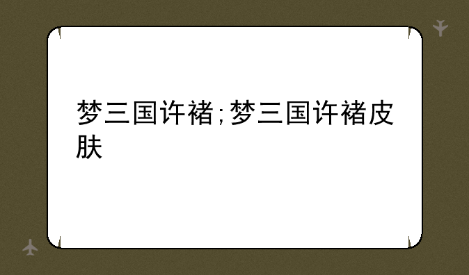 梦三国许褚;梦三国许褚皮肤