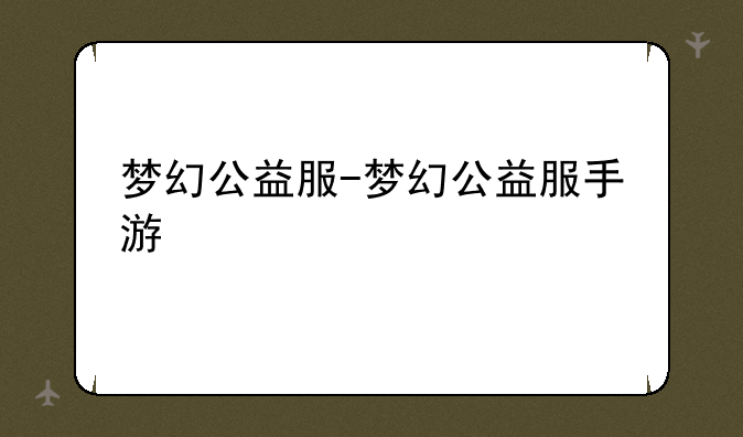 梦幻公益服-梦幻公益服手游