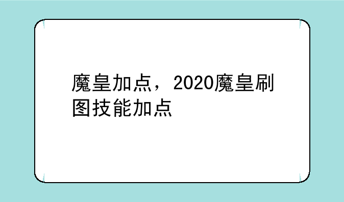 魔皇加点，2020魔皇刷图技能加点