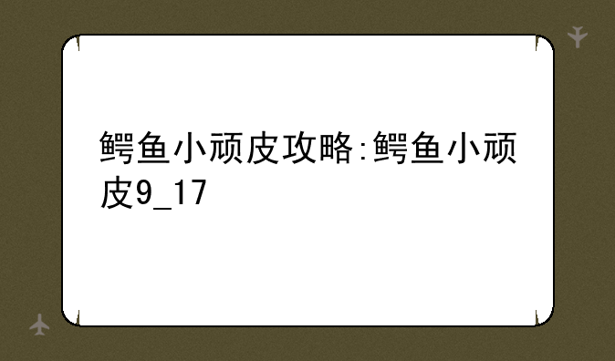 鳄鱼小顽皮攻略:鳄鱼小顽皮9_17