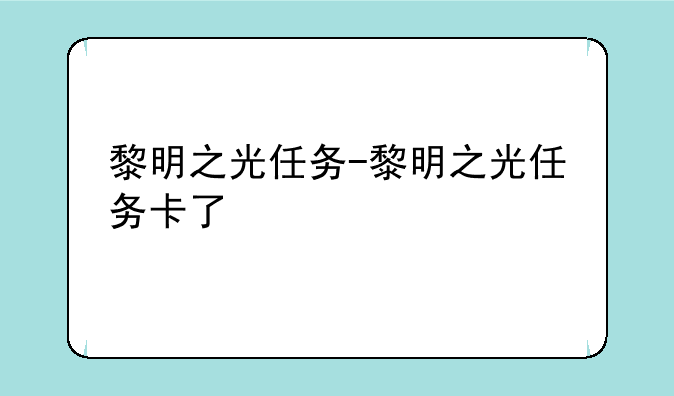 黎明之光任务-黎明之光任务卡了