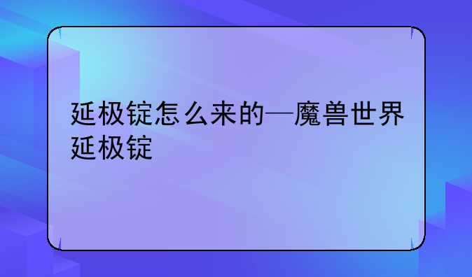 延极锭怎么来的—魔兽世界延极锭