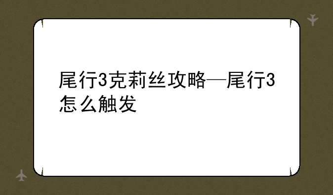 尾行3克莉丝攻略—尾行3怎么触发