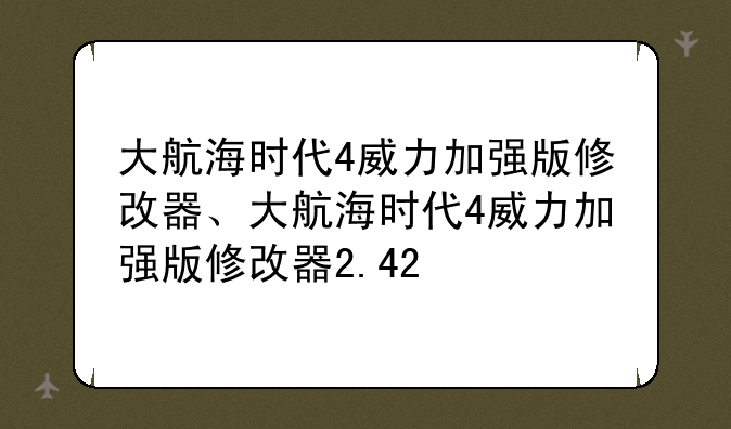 大航海时代4威力加强版修改器、大航海时代4威力加强版修改器2.42