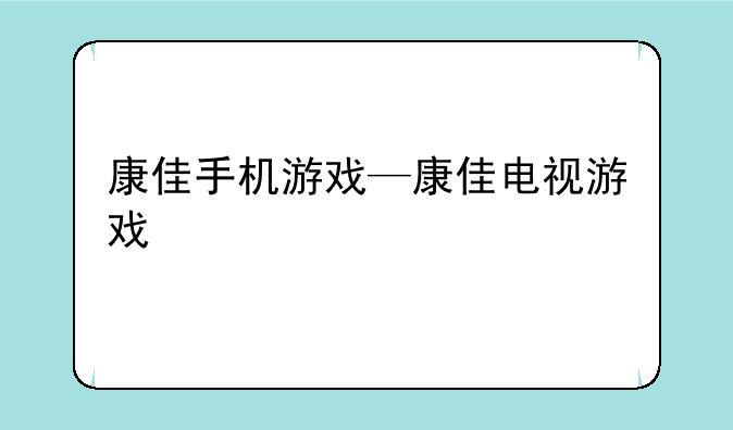 康佳手机游戏—康佳电视游戏